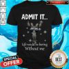 Cute Baby Moose Admit It Life Would Be Boring Without Me Shirt