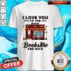I Love You To The Books Bookstore And Back Shirt