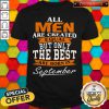 All Men Are Created Equal But Only The Best Are Born In September Shirt