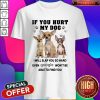 Chihuahua If You Hurt My Dog I Will Slap You So Hard Even Google Won’t Be Able To Find You Shirt
