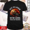 Nice Get In Loser We’re Going Trick Or Treating Shirt