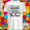 Original I Think I Need Glasses Because I Keep Seeing A Lot Of People With Two Faces Shirt