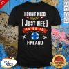 I Dont Need Therapy I Just Need To Go To Finland Shirt