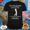Yes He’s Golfing No I Don’t Know When He’ll Be Home Yes We Are Still Married No He’s Not Imaginary Shirt