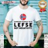 Surround Yourself With Lefse Not Negativity Shirt