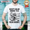 Top Keep Calm Drink Tea And Read Books Shirt