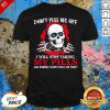 Top Skeleton Don’t Piss Me Off I Will Stop Taking My Pills And Nobody Wants That Do They Shirt - Design By Effecttee.com