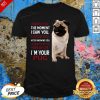 I Wanted You The Moment I Saw You I Loved You After Knowing You I’m Your Pug Shirt- Design By Effecttee.com