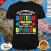 I Am The Proud Parent Of A Child With Autism I Have More To Worry About Than Your Opinion Don’t Judge What You Don’t Know Shirt - Design By Effecttee.com