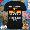 I’m German We Don’t Do That Keep Calm Thing Shirt- Design By Effecttee.com