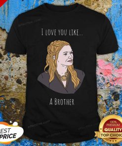 I Love You Like A Brother Shirt - Design By Effecttee.com