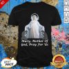 Mary, Mother Of God, Pray For Us Shirt - Design By Effecttee.com