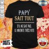Papy Sait Tout S’il Ne Sait Pas Il Invente Tres Vite Shirt