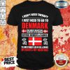 I Just Need To Go To Denmark Shirt