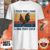 Chicken I Told You I Had A One Foot Cook Vintage Shirt