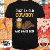 Just An Old Cowboy Who Loves Beer Shirt