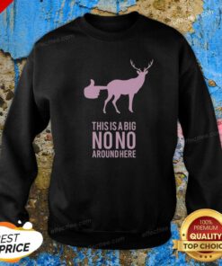 Funny Deer This Is A Big No No Around Here Sweatshirt