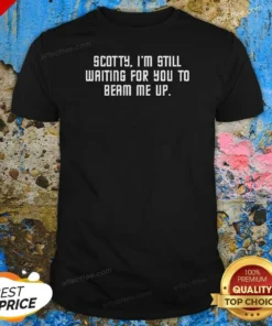 Good Scotty I'M Still Still Waiting For You To Beam Me Up