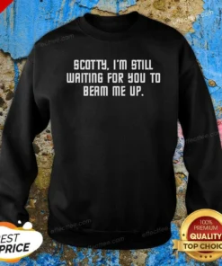 Good Scotty I'M Still Still Waiting For You To Beam Me Up Sweatshirt