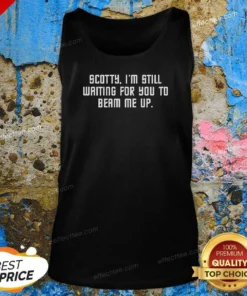 Good Scotty I'M Still Still Waiting For You To Beam Me Up Tank Top