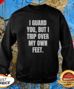 Nice I Guard You But I Trip Over My Own Feet Sweatshirt