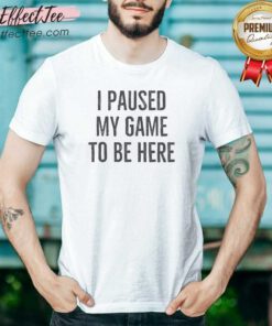 Nice I Paused My Game To Be Here Bold Distressed Typography Gamer Humor shirt optimized for comfort and style