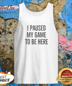 Nice I Paused My Game To Be Here Bold Distressed Typography Gamer Humor tank top optimized for gaming enthusiasts
