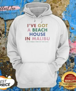 Nice I'Ve Got A Beach House In Malibu Hoodie