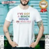 Nice I'Ve Got A Beach House In Malibu shirt optimized, short sleeve cotton tee with beach-themed graphic