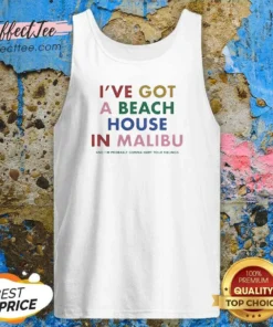 Nice I'Ve Got A Beach House In Malibu Tank Top
