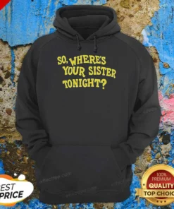 Official So Where'S Your Sister Tonight Hoodie hoodie optimized in black with front pocket and drawstring hood
