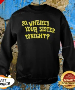 Official So Where'S Your Sister Tonight Sweatshirt