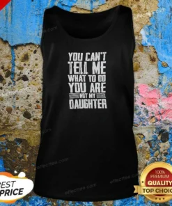 Official You Cannot Tell Me What To Do You Are Not My Daughter Tank Top