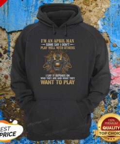 Original I'M An April Man Some Say I Don'T Play Well With Others I Say It Depends On WHO They Are And What They Want To Play tank top optimized in black sleeveless style