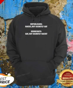 Pretty Republicans Racist But Secretly Gay Democrats Gay But Secretly Racist Hoodie