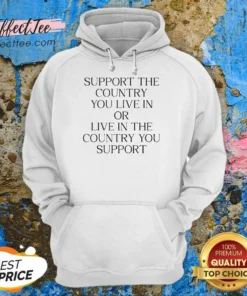 Pretty Support The Country You Live In Or Live In The Country You Support Text Hoodie
