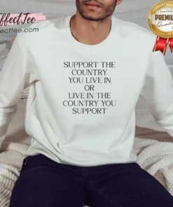 Pretty Support The Country You Live In Or Live In The Country You Support Text Sweatshirt