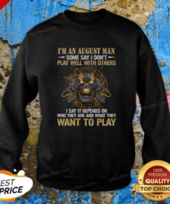Top I'M An August Man Some Say I Don'T Play Well With Others I Say It Depends On WHO They Are And What They Want To Play sweatshirt in dark color with bold white text design