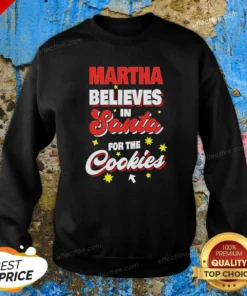 Top Martha Believes In Santa For The Cookies Sweatshirt