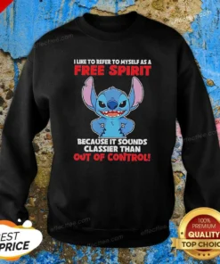 Awesome Stitch I Like To Refer To Myself As A Free Spirit Because It Sounds Classier Than Out Of Control Sweatshirt