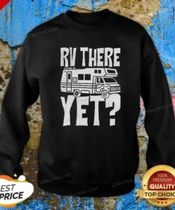 Funny RV There Yet Sweatshirt