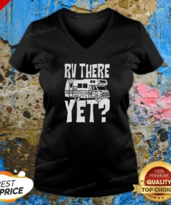 Funny RV There Yet V-Neck Shirt