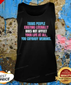 Funny Trans People Existing Literally Does Not Affect Your Life At All You Crybaby Weirdos Tank Top