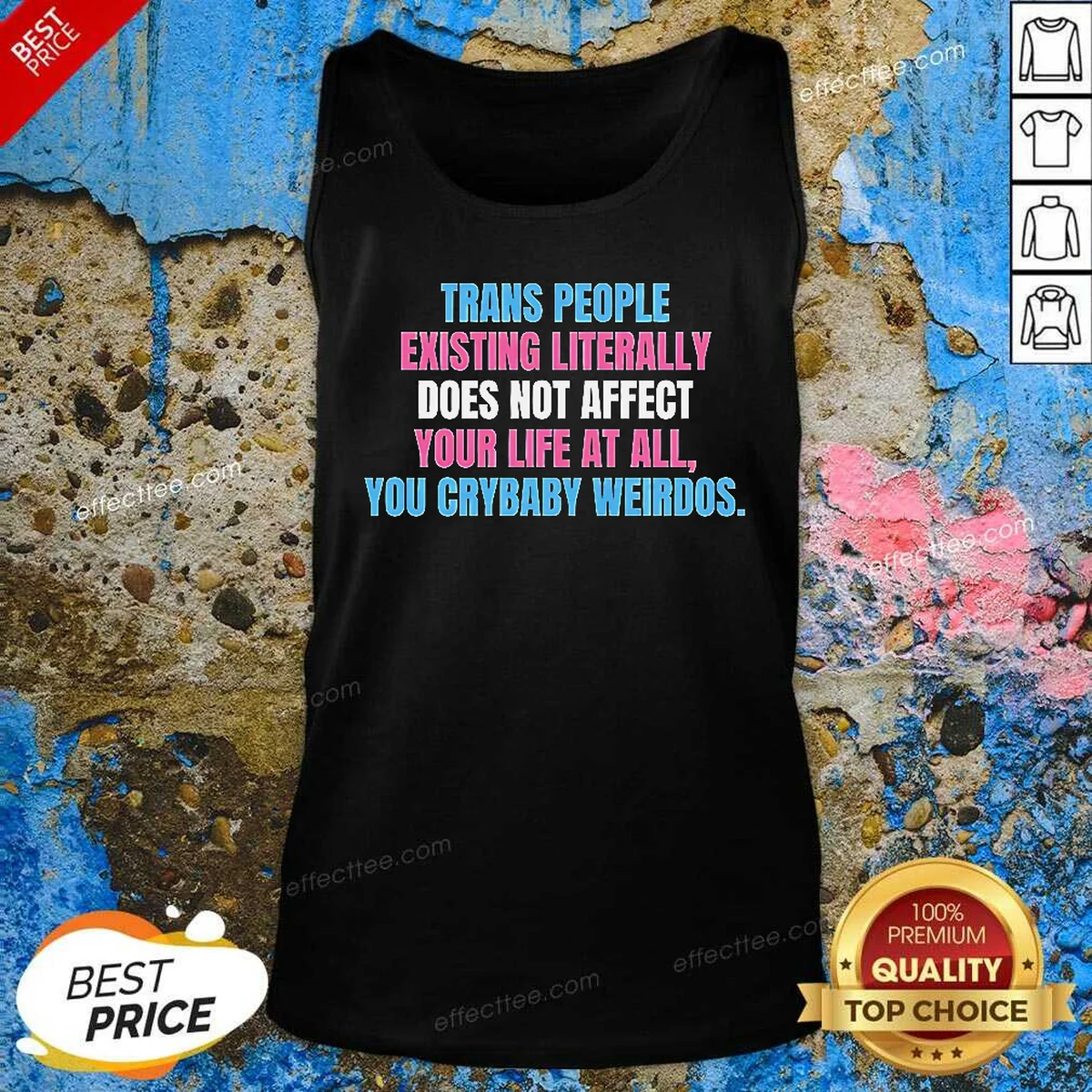 Funny Trans People Existing Literally Does Not Affect Your Life At All You Crybaby Weirdos Tank Top