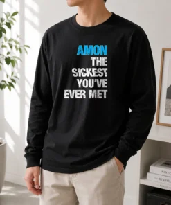 Good Amon The Sickest You'Ve Ever Met Long Sleeve Shirt