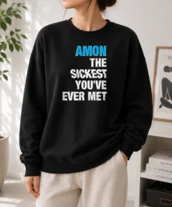 Good Amon The Sickest You'Ve Ever Met Sweater