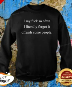 Hot I Say Fck So Often I Literally Forgot It Offends Some People Sorry Fckers Sweatshirt