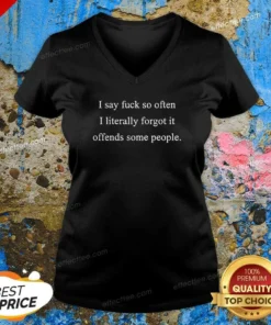 Hot I Say Fck So Often I Literally Forgot It Offends Some People Sorry Fckers V-Neck Shirt
