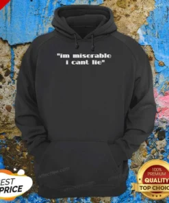 Hot Im Miserable I Cant Lie Hoodie