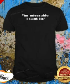 Hot Im Miserable I Cant Lie shirt optimized image showing a comfortable cotton blend crewneck tee in black